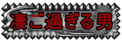 凄ご過ぎる男